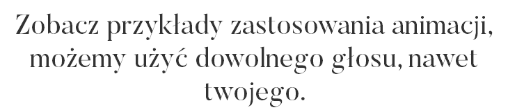 Zobacz przykłady zastosowania animacji, możemy użyć dowolnego głosu, nawet twojego.